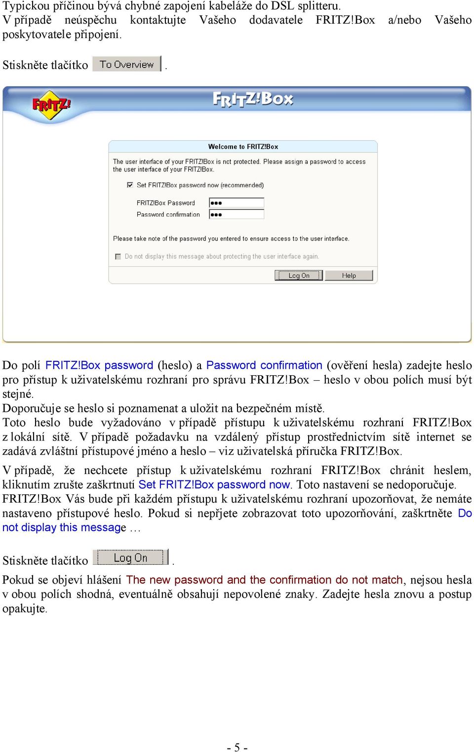 Doporučuje se heslo si poznamenat a uložit na bezpečném místě. Toto heslo bude vyžadováno v případě přístupu k uživatelskému rozhraní FRITZ!Box z lokální sítě.