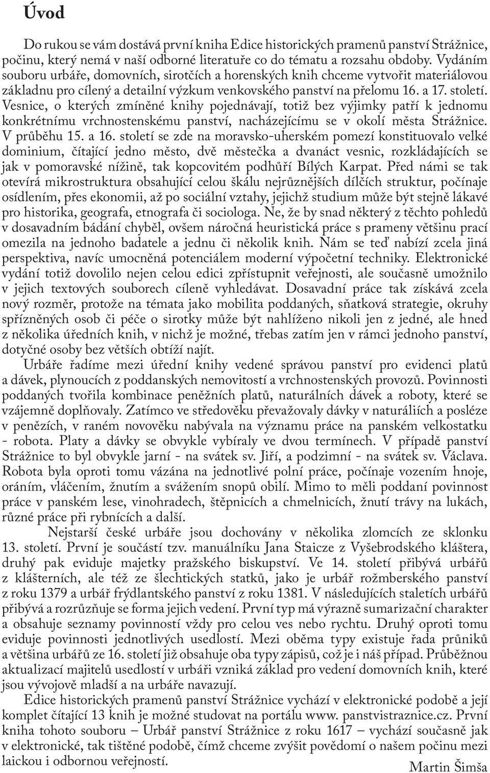 Vesnice, o kterých zmíněné knihy pojednávají, totiž bez výjimky patří k jednomu konkrétnímu vrchnostenskému panství, nacházejícímu se v okolí města Strážnice. V průběhu 15. a 16.