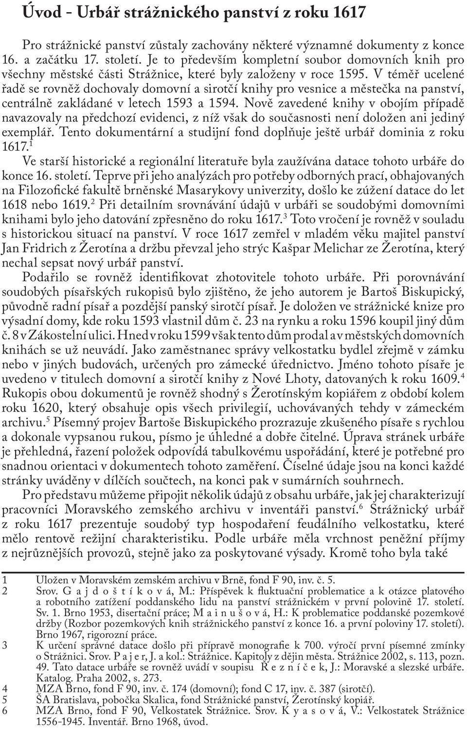 V téměř ucelené řadě se rovněž dochovaly domovní a sirotčí knihy pro vesnice a městečka na panství, centrálně zakládané v letech 1593 a 1594.