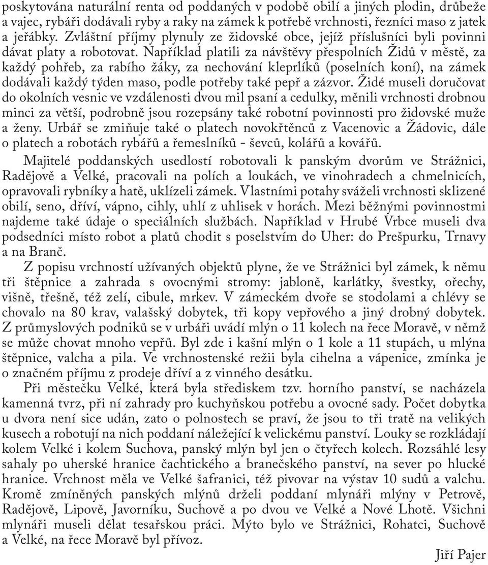 Například platili za návštěvy přespolních Židů v městě, za každý pohřeb, za rabího žáky, za nechování kleprlíků (poselních koní), na zámek dodávali každý týden maso, podle potřeby také pepř a zázvor.