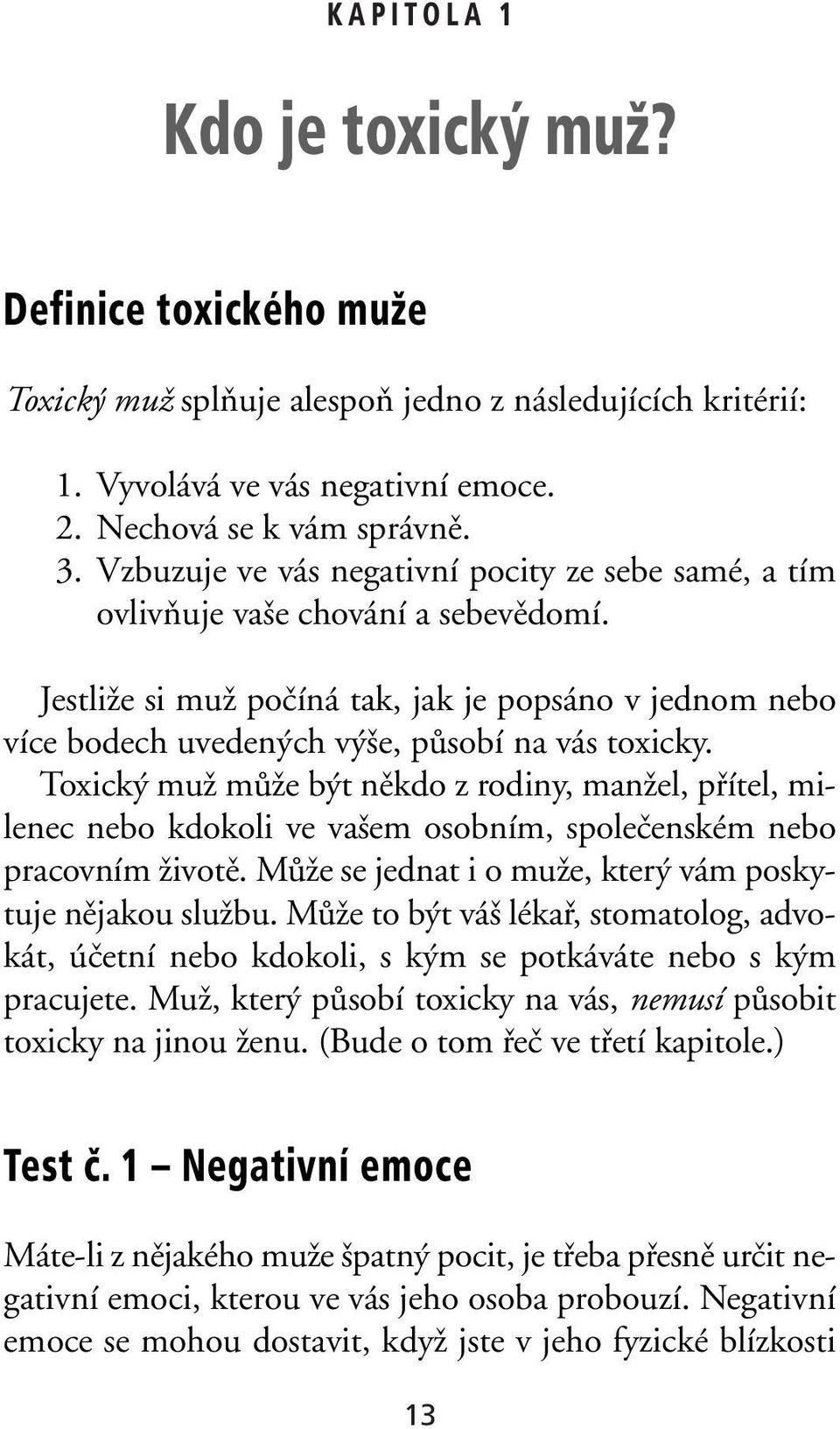 Toxick muï mûïe b t nûkdo z rodiny, manïel, pfiítel, milenec nebo kdokoli ve va em osobním, spoleãenském nebo pracovním Ïivotû. MÛÏe se jednat i o muïe, kter vám poskytuje nûjakou sluïbu.