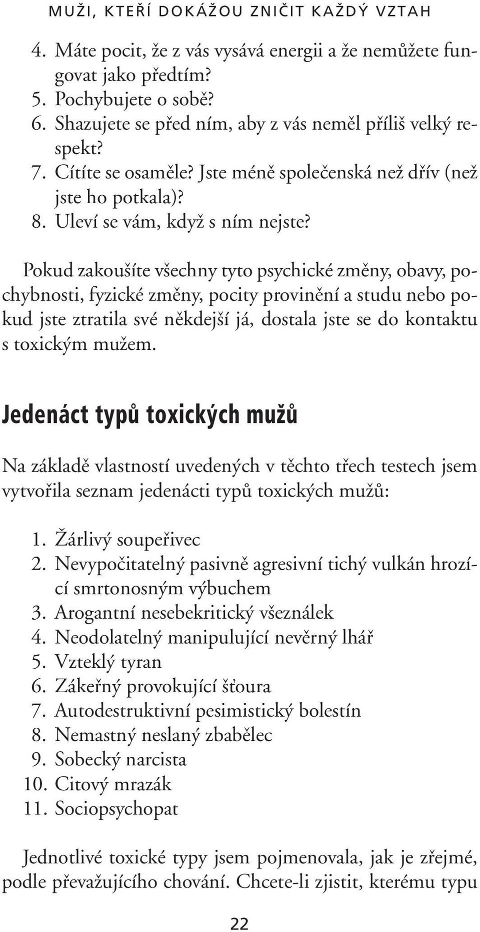 Pokud zakou íte v echny tyto psychické zmûny, obavy, pochybnosti, fyzické zmûny, pocity provinûní a studu nebo pokud jste ztratila své nûkdej í já, dostala jste se do kontaktu s toxick m muïem.