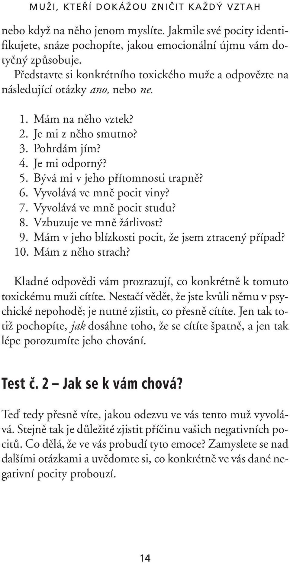 B vá mi v jeho pfiítomnosti trapnû? 6. Vyvolává ve mnû pocit viny? 7. Vyvolává ve mnû pocit studu? 8. Vzbuzuje ve mnû Ïárlivost? 9. Mám v jeho blízkosti pocit, Ïe jsem ztracen pfiípad? 10.