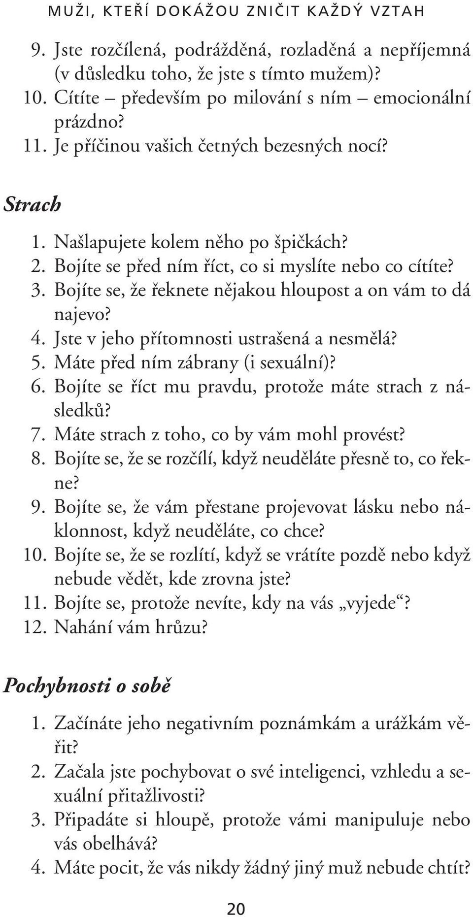 Bojíte se, Ïe fieknete nûjakou hloupost a on vám to dá najevo? 4. Jste v jeho pfiítomnosti ustra ená a nesmûlá? 5. Máte pfied ním zábrany (i sexuální)? 6.