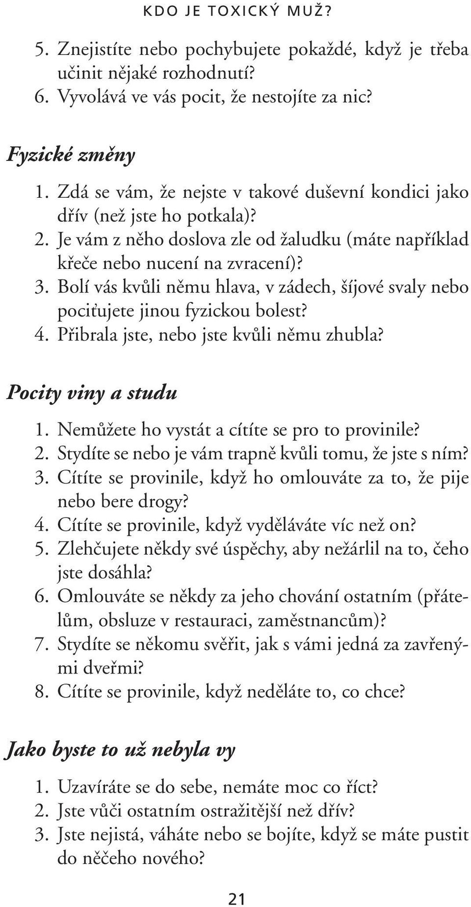 Bolí vás kvûli nûmu hlava, v zádech, íjové svaly nebo pocièujete jinou fyzickou bolest? 4. Pfiibrala jste, nebo jste kvûli nûmu zhubla? Pocity viny a studu 1.