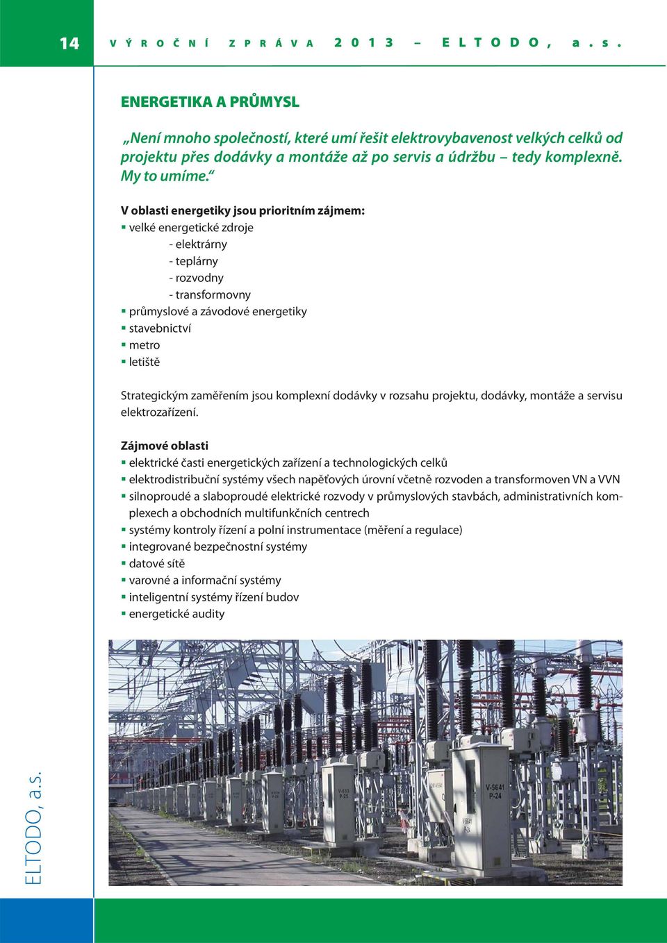 V oblasti energetiky jsou prioritním zájmem: velké energetické zdroje - elektrárny - teplárny - rozvodny - transformovny průmyslové a závodové energetiky stavebnictví metro letiště Strategickým