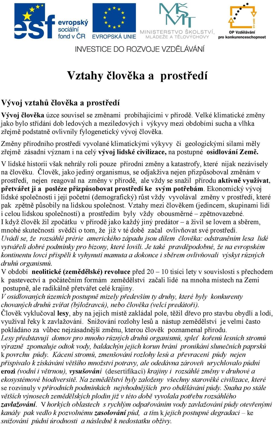 Změny přírodního prostředí vyvolané klimatickými výkyvy či geologickými silami měly zřejmě zásadní význam i na celý vývoj lidské civilizace, na postupné osidlování Země.