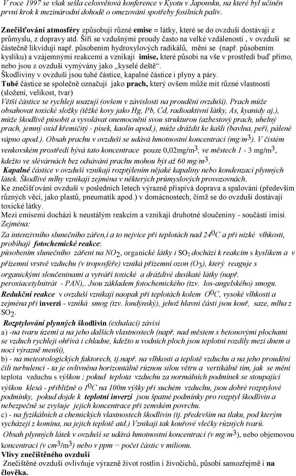 Šíří se vzdušnými proudy často na velké vzdálenosti, v ovzduší se částečně likvidují např. působením hydroxylových radikálů, mění se (např.