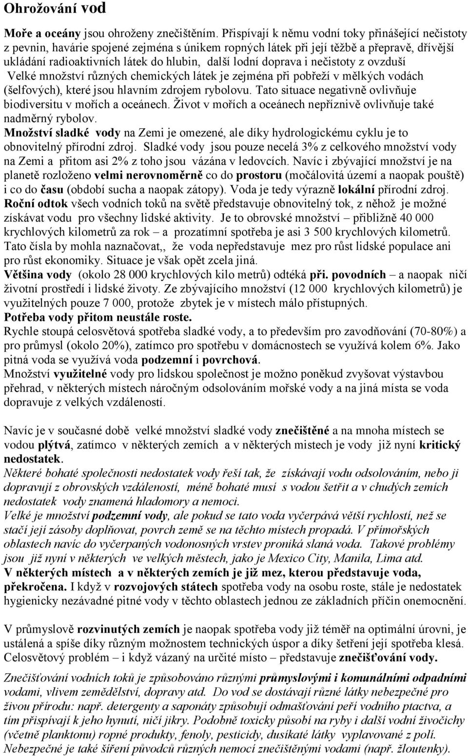 doprava i nečistoty z ovzduší Velké mnoţství různých chemických látek je zejména při pobřeţí v mělkých vodách (šelfových), které jsou hlavním zdrojem rybolovu.