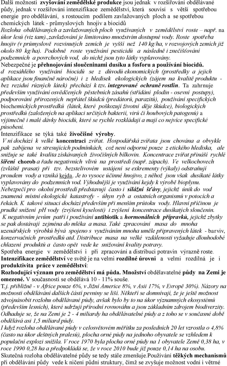 na úkor lesů (viz tam).,zavlažování je limitováno množstvím dostupné vody. Roste spotřeba hnojiv (v průmyslově rozvinutých zemích je vyšší než 140 kg/ha, v rozvojových zemích již okolo 80 kg/ha).