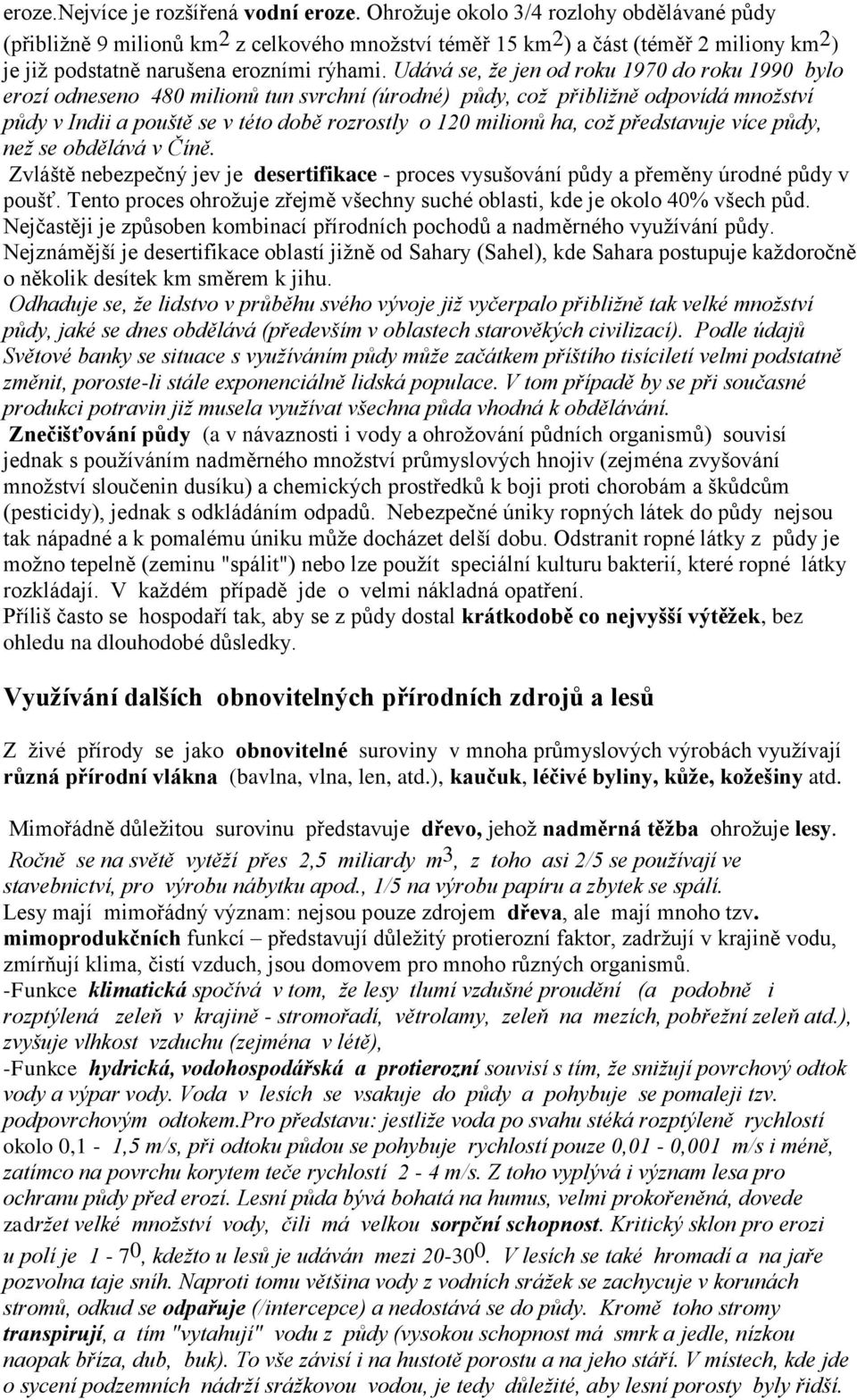 Udává se, že jen od roku 1970 do roku 1990 bylo erozí odneseno 480 milionů tun svrchní (úrodné) půdy, což přibližně odpovídá množství půdy v Indii a pouště se v této době rozrostly o 120 milionů ha,