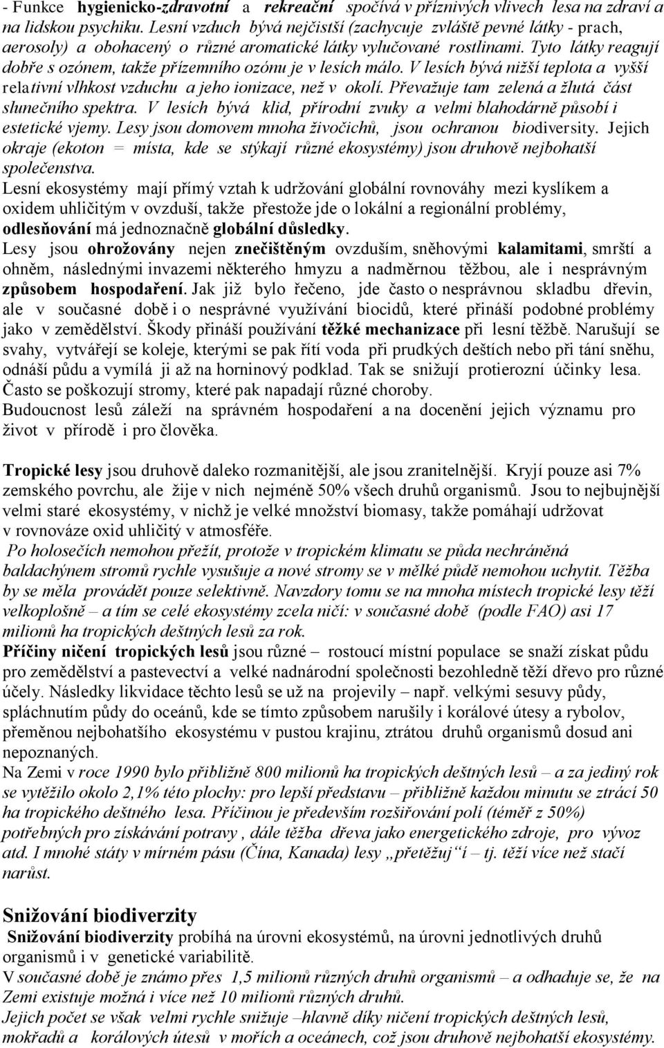 Tyto látky reagují dobře s ozónem, takže přízemního ozónu je v lesích málo. V lesích bývá nižší teplota a vyšší relativní vlhkost vzduchu a jeho ionizace, než v okolí.