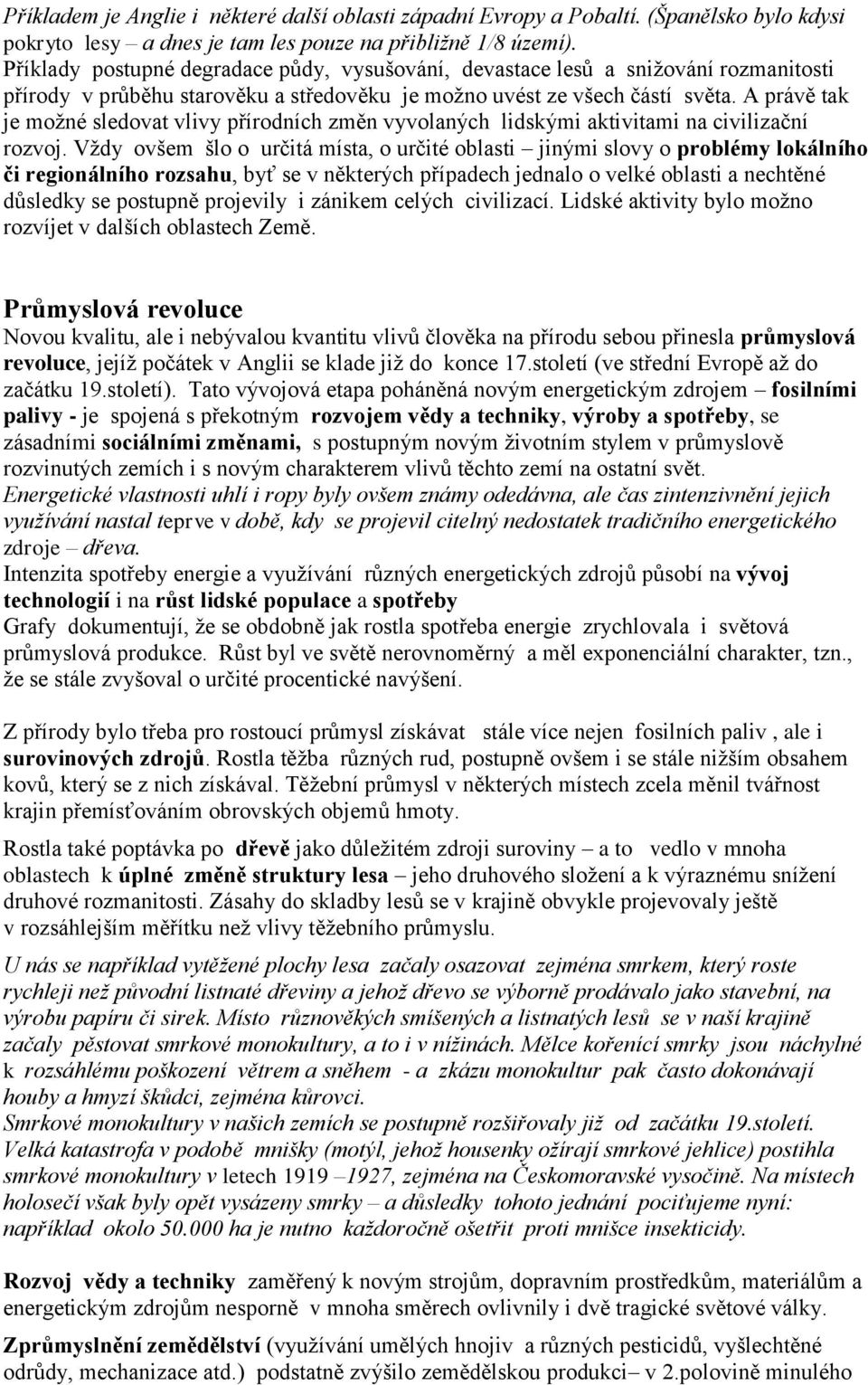 A právě tak je moţné sledovat vlivy přírodních změn vyvolaných lidskými aktivitami na civilizační rozvoj.