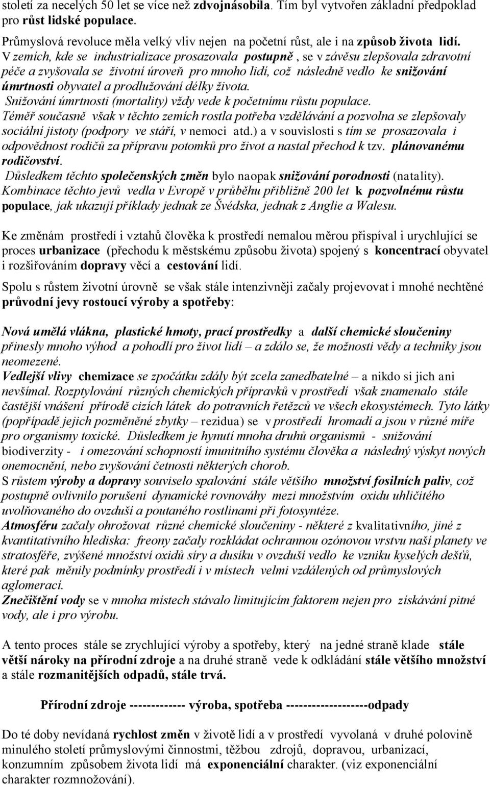 V zemích, kde se industrializace prosazovala postupně, se v závěsu zlepšovala zdravotní péče a zvyšovala se životní úroveň pro mnoho lidí, což následně vedlo ke snižování úmrtnosti obyvatel a