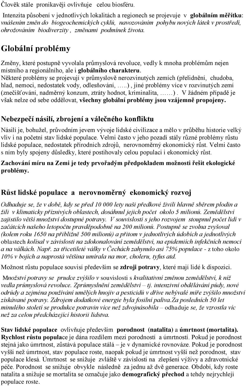 biodiverzity, změnami podmínek života. Globální problémy Změny, které postupně vyvolala průmyslová revoluce, vedly k mnoha problémům nejen místního a regionálního, ale i globálního charakteru.