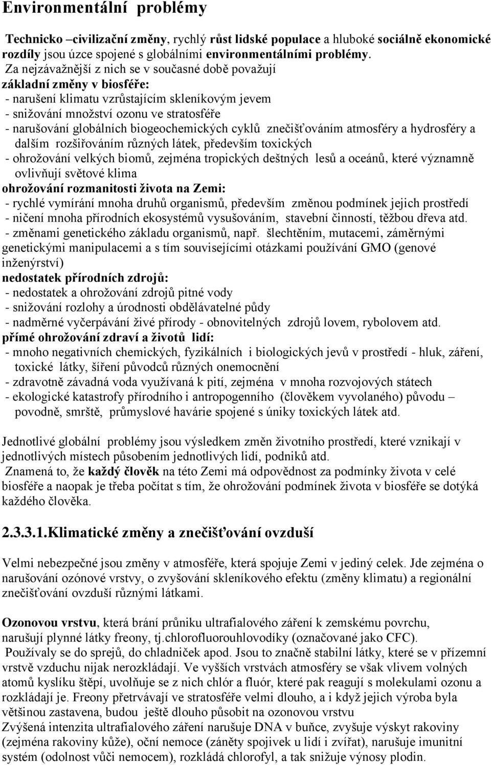 biogeochemických cyklů znečišťováním atmosféry a hydrosféry a dalším rozšiřováním různých látek, především toxických - ohroţování velkých biomů, zejména tropických deštných lesů a oceánů, které