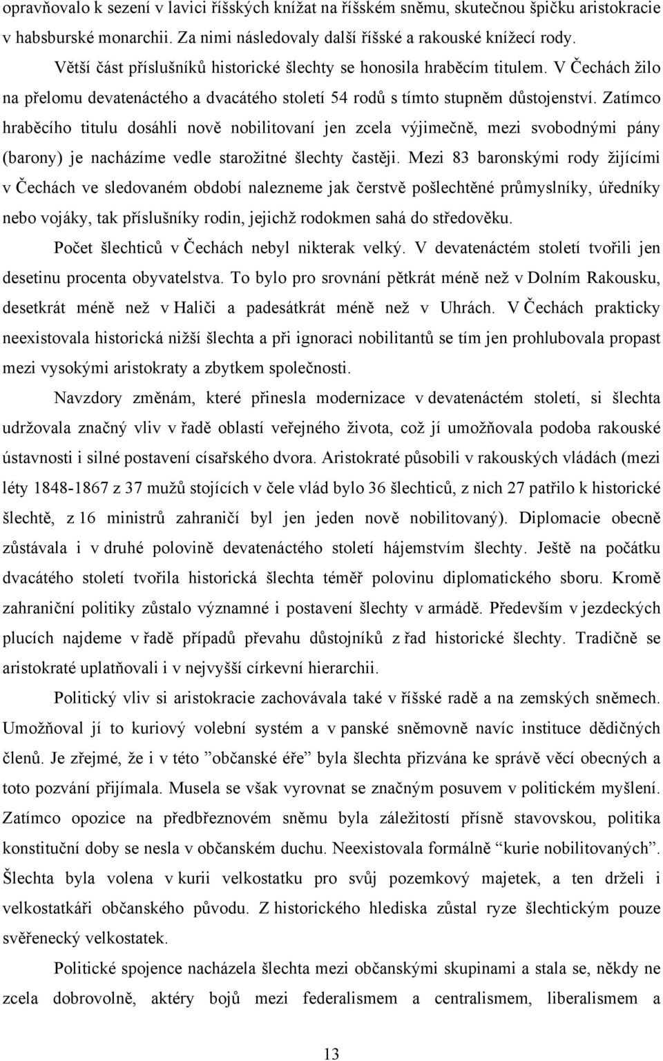 Zatímco hraběcího titulu dosáhli nově nobilitovaní jen zcela výjimečně, mezi svobodnými pány (barony) je nacházíme vedle starožitné šlechty častěji.