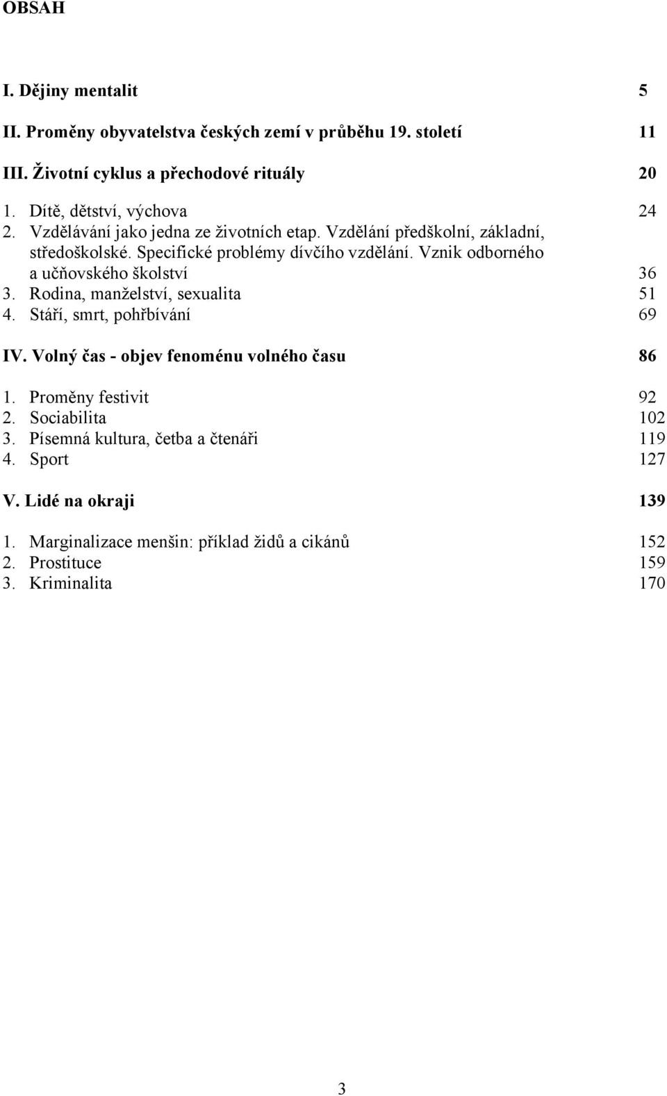 Vznik odborného a učňovského školství 36 3. Rodina, manželství, sexualita 51 4. Stáří, smrt, pohřbívání 69 IV. Volný čas - objev fenoménu volného času 86 1.