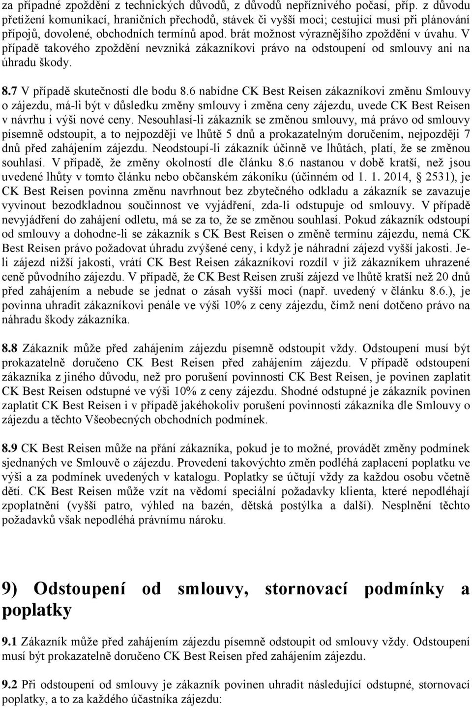 V případě takového zpoždění nevzniká zákazníkovi právo na odstoupení od smlouvy ani na úhradu škody. 8.7 V případě skutečností dle bodu 8.