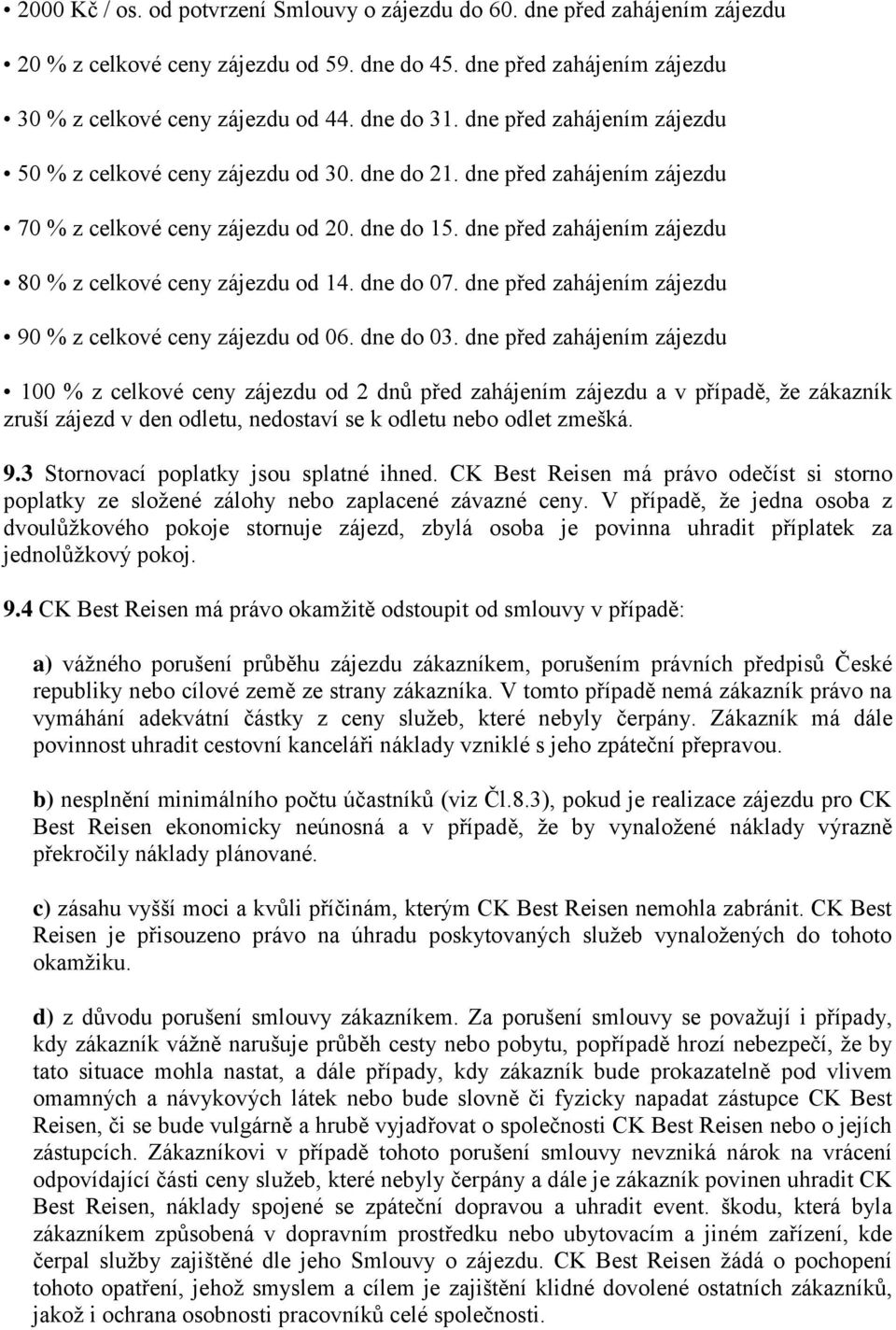 dne před zahájením zájezdu 80 % z celkové ceny zájezdu od 14. dne do 07. dne před zahájením zájezdu 90 % z celkové ceny zájezdu od 06. dne do 03.