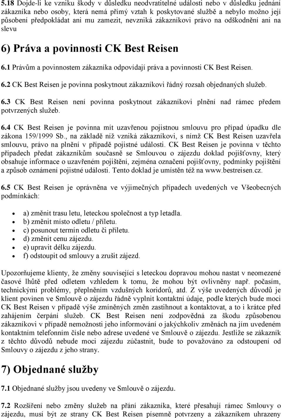 6.3 CK Best Reisen není povinna poskytnout zákazníkovi plnění nad rámec předem potvrzených služeb. 6.