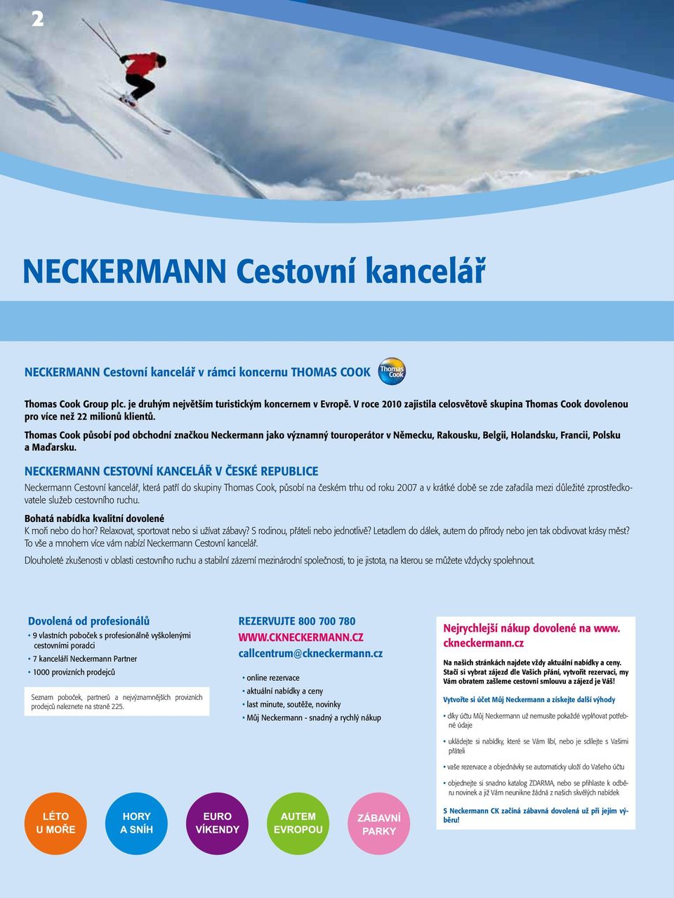 Thomas Cook působí pod obchodní značkou Neckermann jako významný touroperátor v Německu, Rakousku, Belgii, Holandsku, Francii, Polsku a Maďarsku.