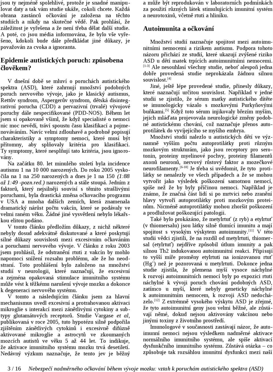 A poté, co jsou média informována, že bylo vše vyřešeno, kdokoli bude dále předkládat jiné důkazy, je považován za cvoka a ignoranta. Epidemie autistických poruch: způsobena člověkem?