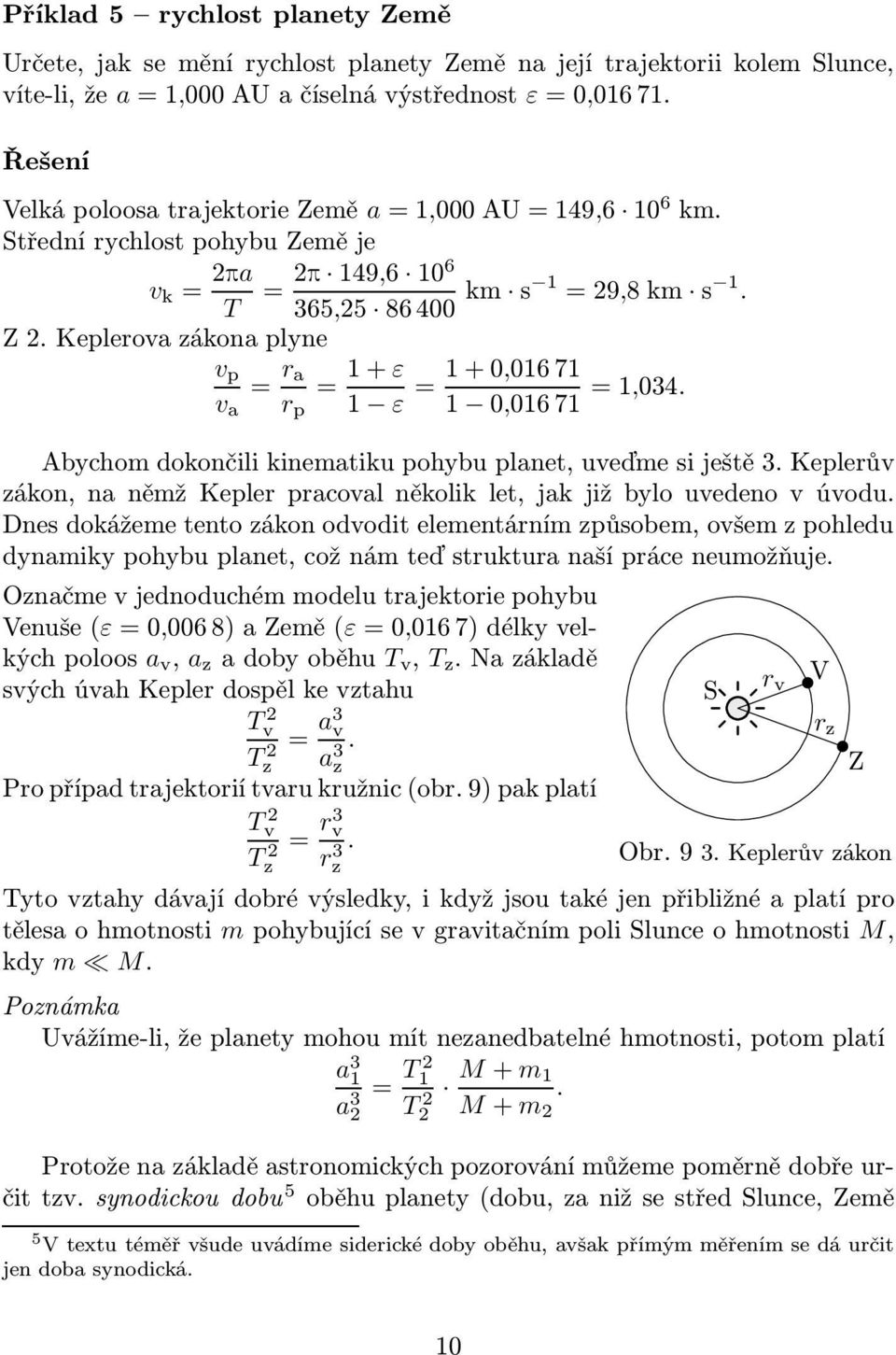 Keplerova zákona plyne v p v a = r a r p = 1+ε 1 ε =1+0,01671 1 0,01671 =1,034. Abychom dokončili kinematiku pohybu planet, uveďme si ještě 3.