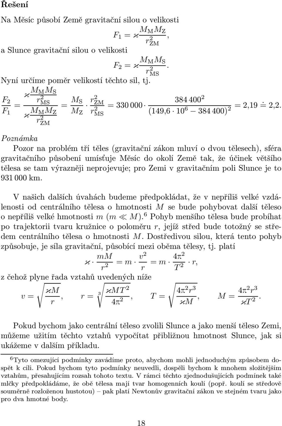 . Poznámka Pozor na problém tří těles(gravitační zákon mluví o dvou tělesech), sféra gravitačního působení umísťuje Měsíc do okolí Země tak, že účinek většího tělesa se tam výrazněji neprojevuje; pro