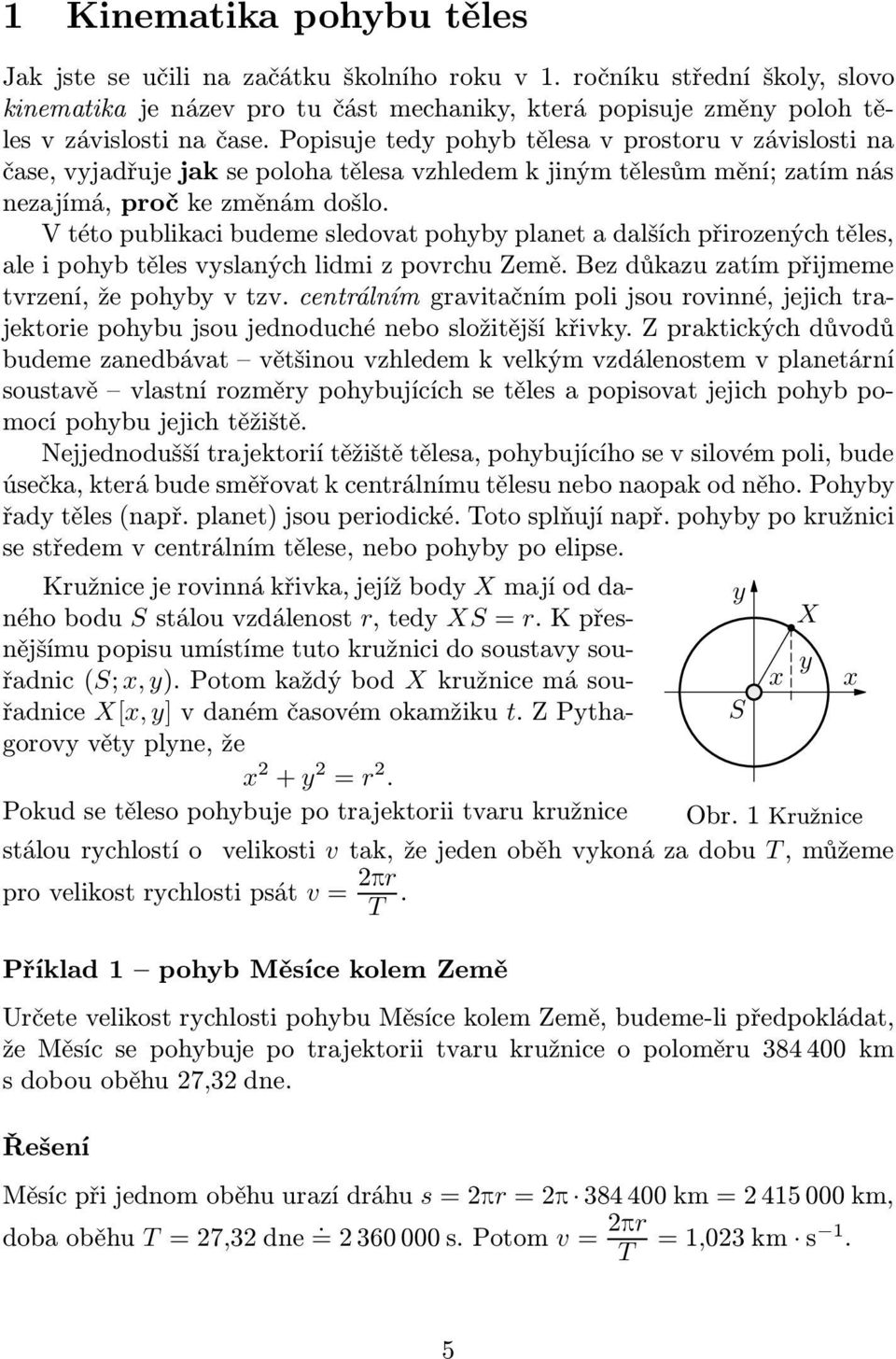 V této publikaci budeme sledovat pohyby planet a dalších přirozených těles, ale i pohyb těles vyslaných lidmi z povrchu Země. Bez důkazu zatím přijmeme tvrzení, že pohyby v tzv.