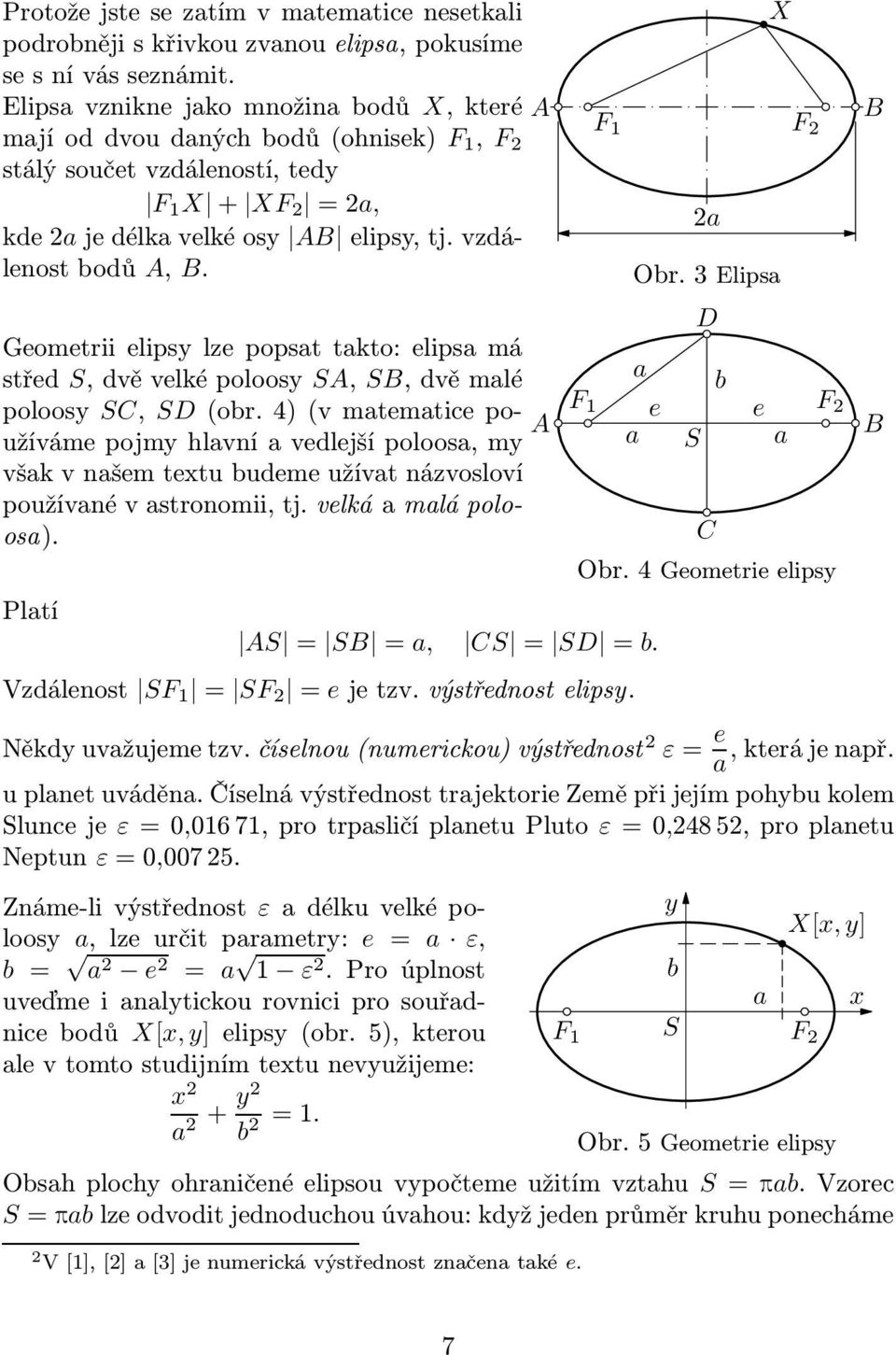 Geometrii elipsy lze popsat takto: elipsa má střed S,dvěvelképoloosy SA, SB,dvěmalé poloosy SC, SD(obr.