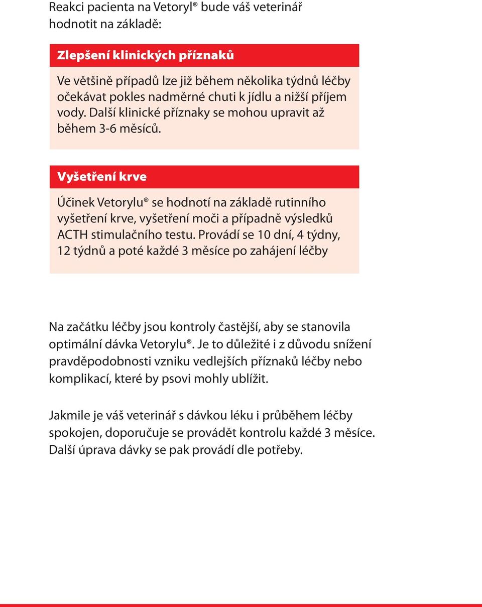 Vyšetření krve Účinek Vetorylu se hodnotí na základě rutinního vyšetření krve, vyšetření moči a případně výsledků ACTH stimulačního testu.