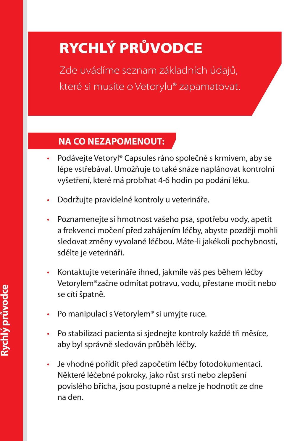 Poznamenejte si hmotnost vašeho psa, spotřebu vody, apetit a frekvenci močení před zahájením léčby, abyste později mohli sledovat změny vyvolané léčbou.