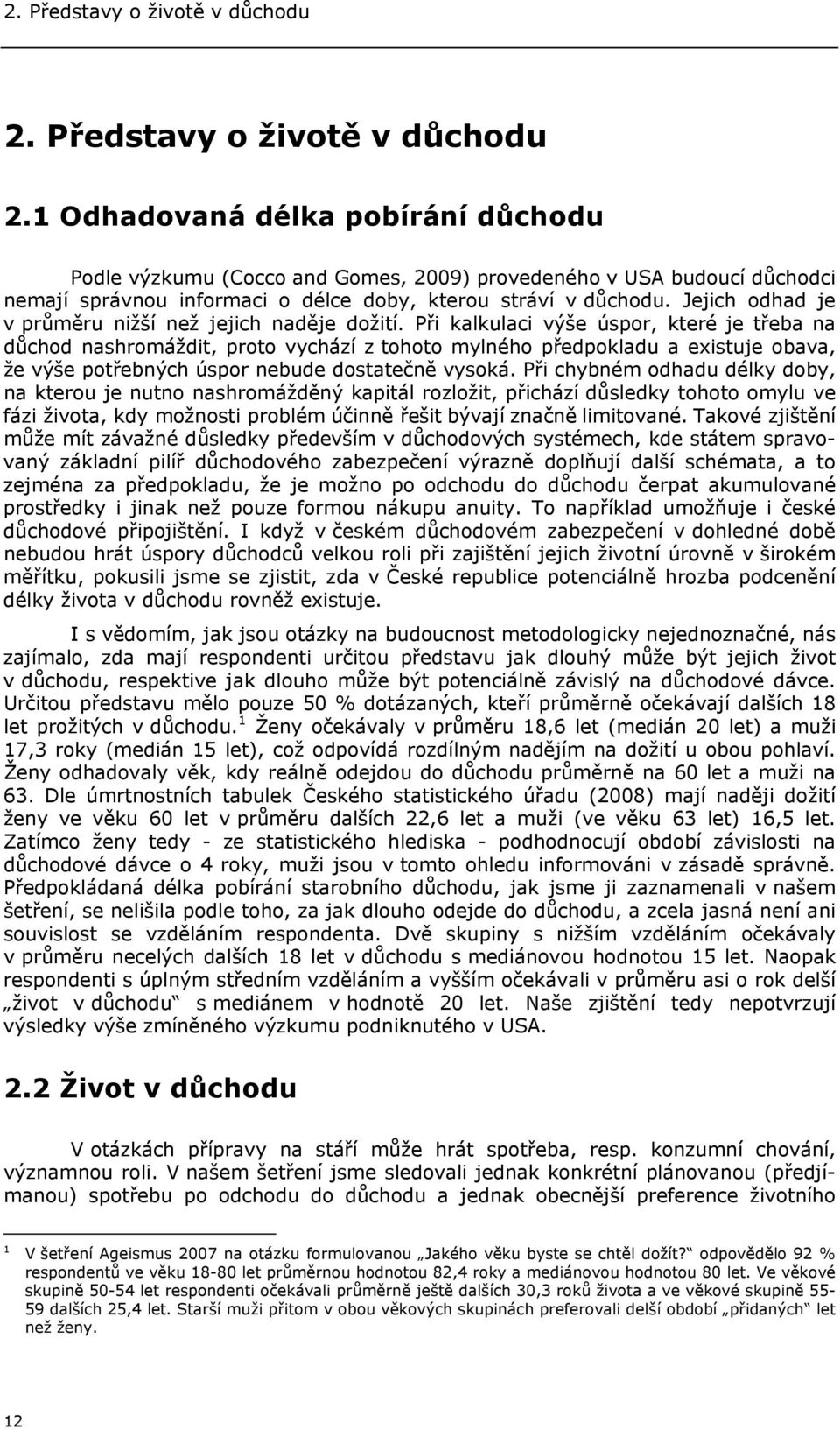 1 Odhadovaná délka pobírání důchodu Podle výzkumu (Cocco and Gomes, 2009) provedeného v USA budoucí důchodci nemají správnou informaci o délce doby, kterou stráví v důchodu.