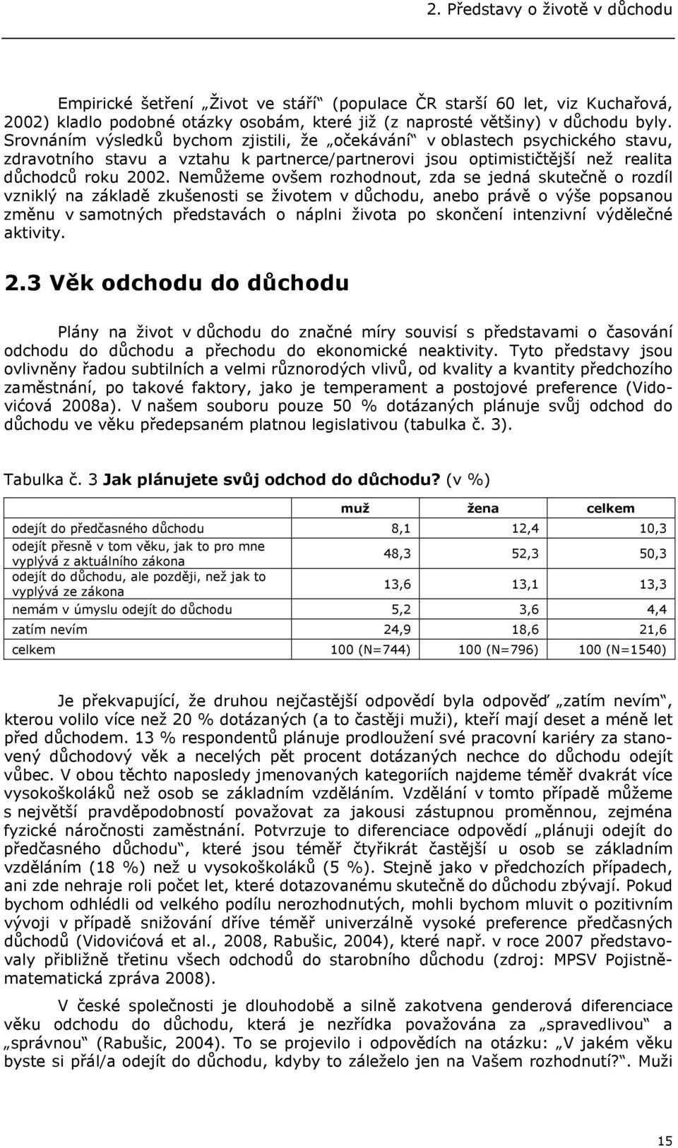 Nemůžeme ovšem rozhodnout, zda se jedná skutečně o rozdíl vzniklý na základě zkušenosti se životem v důchodu, anebo právě o výše popsanou změnu v samotných představách o náplni života po skončení