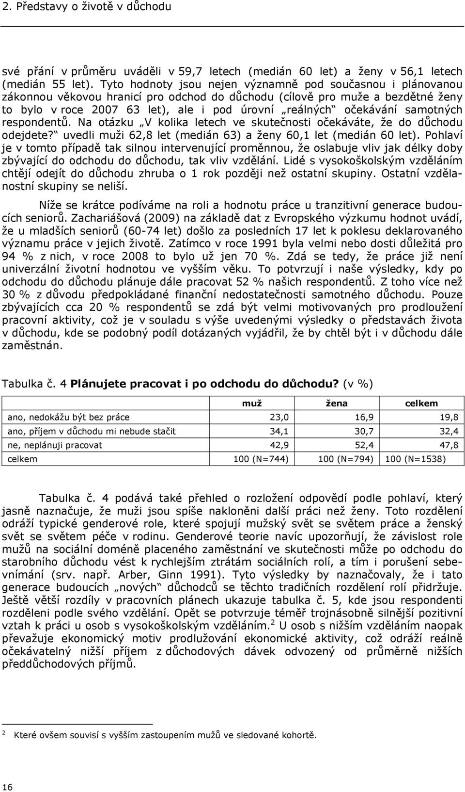 očekávání samotných respondentů. Na otázku V kolika letech ve skutečnosti očekáváte, že do důchodu odejdete? uvedli muži 62,8 let (medián 63) a ženy 60,1 let (medián 60 let).