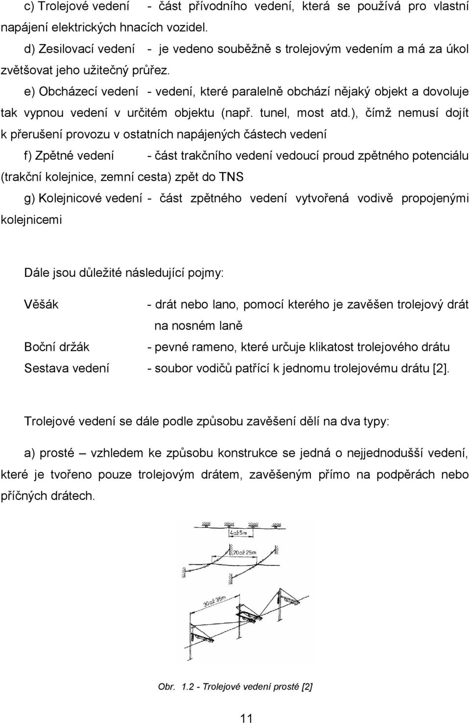 e) Obcházecí vedení - vedení, které paralelně obchází nějaký objekt a dovoluje tak vypnou vedení v určitém objektu (např. tunel, most atd.