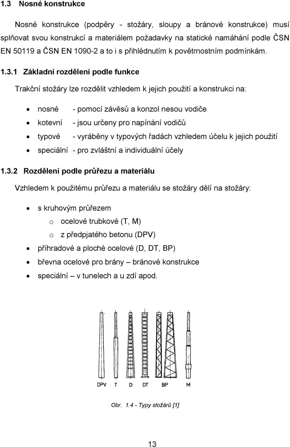 1 Základní rozdělení podle funkce Trakční stoţáry lze rozdělit vzhledem k jejich pouţití a konstrukci na: nosné - pomocí závěsů a konzol nesou vodiče kotevní - jsou určeny pro napínání vodičů typové