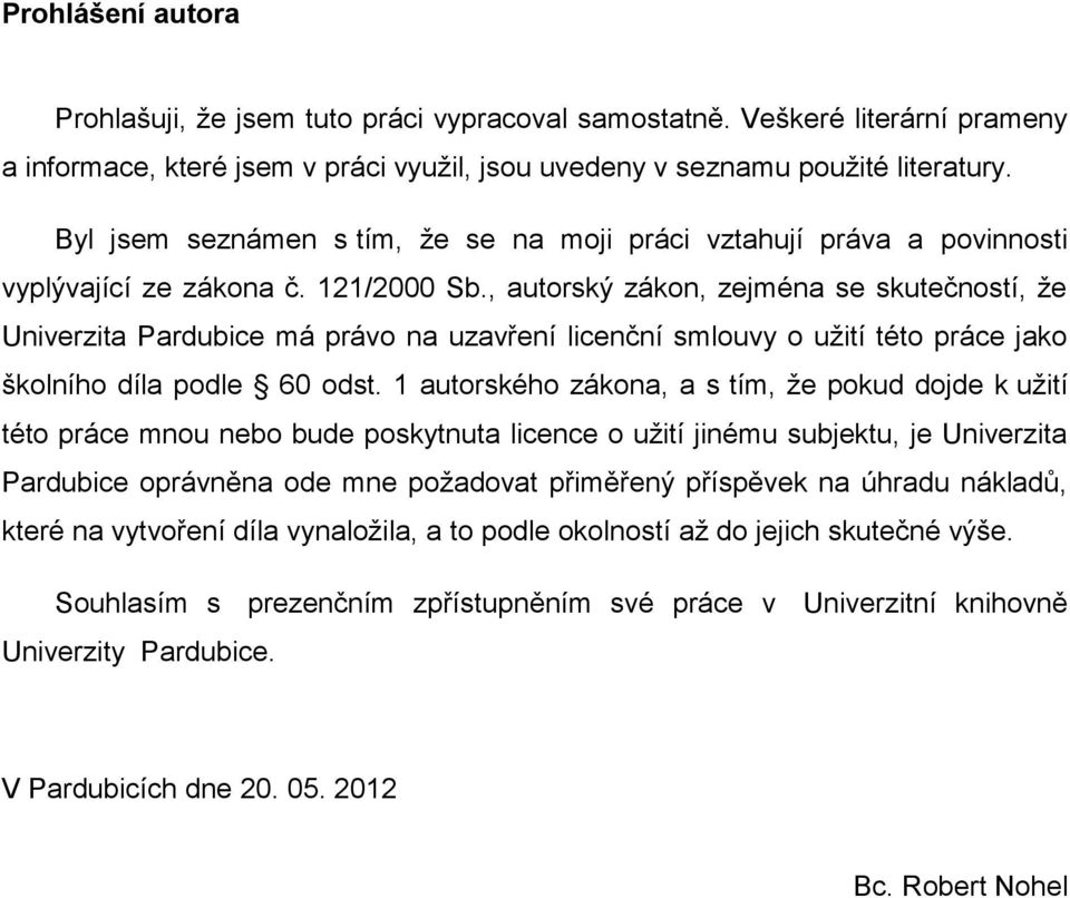 , autorský zákon, zejména se skutečností, ţe Univerzita Pardubice má právo na uzavření licenční smlouvy o uţití této práce jako školního díla podle 60 odst.