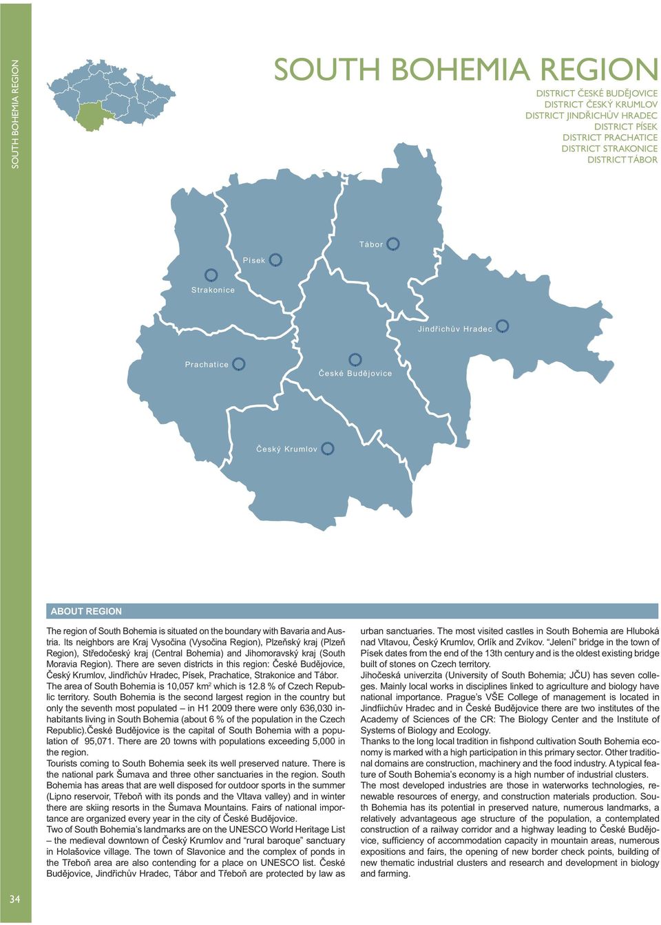 Its neighbors are Kraj Vysočina (Vysočina Region), Plzeňský kraj (Plzeň Region), Středočeský kraj (Central Bohemia) and Jihomoravský kraj (South Moravia Region).