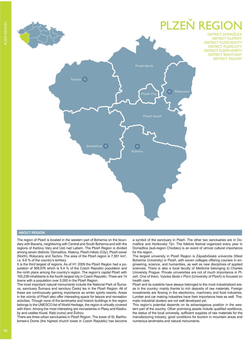 of Karlovy Vary and Usti nad Labem. The Plzeň Region is divided among seven districts: Domažlice, Klatovy, Plzeň-město (City), Plzeň-sever (North), Rokycany and Tachov.