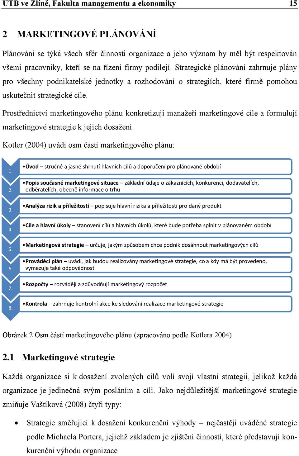 Prostřednictví marketingového plánu konkretizují manažeři marketingové cíle a formulují marketingové strategie k jejich dosažení. Kotler (2004) uvádí osm částí marketingového plánu: 1. 2. 3. 4. 5. 6.