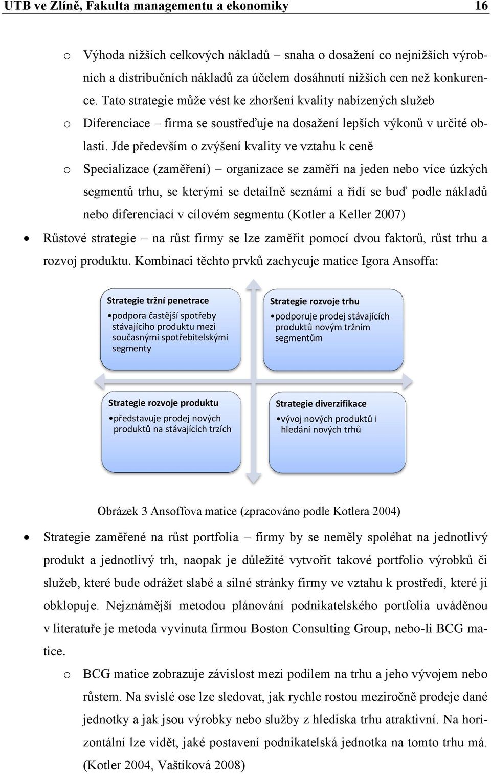 Jde především o zvýšení kvality ve vztahu k ceně o Specializace (zaměření) organizace se zaměří na jeden nebo více úzkých segmentů trhu, se kterými se detailně seznámí a řídí se buď podle nákladů