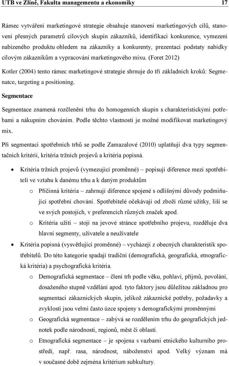 (Foret 2012) Kotler (2004) tento rámec marketingové strategie shrnuje do tří základních kroků: Segmenatce, targeting a positioning.