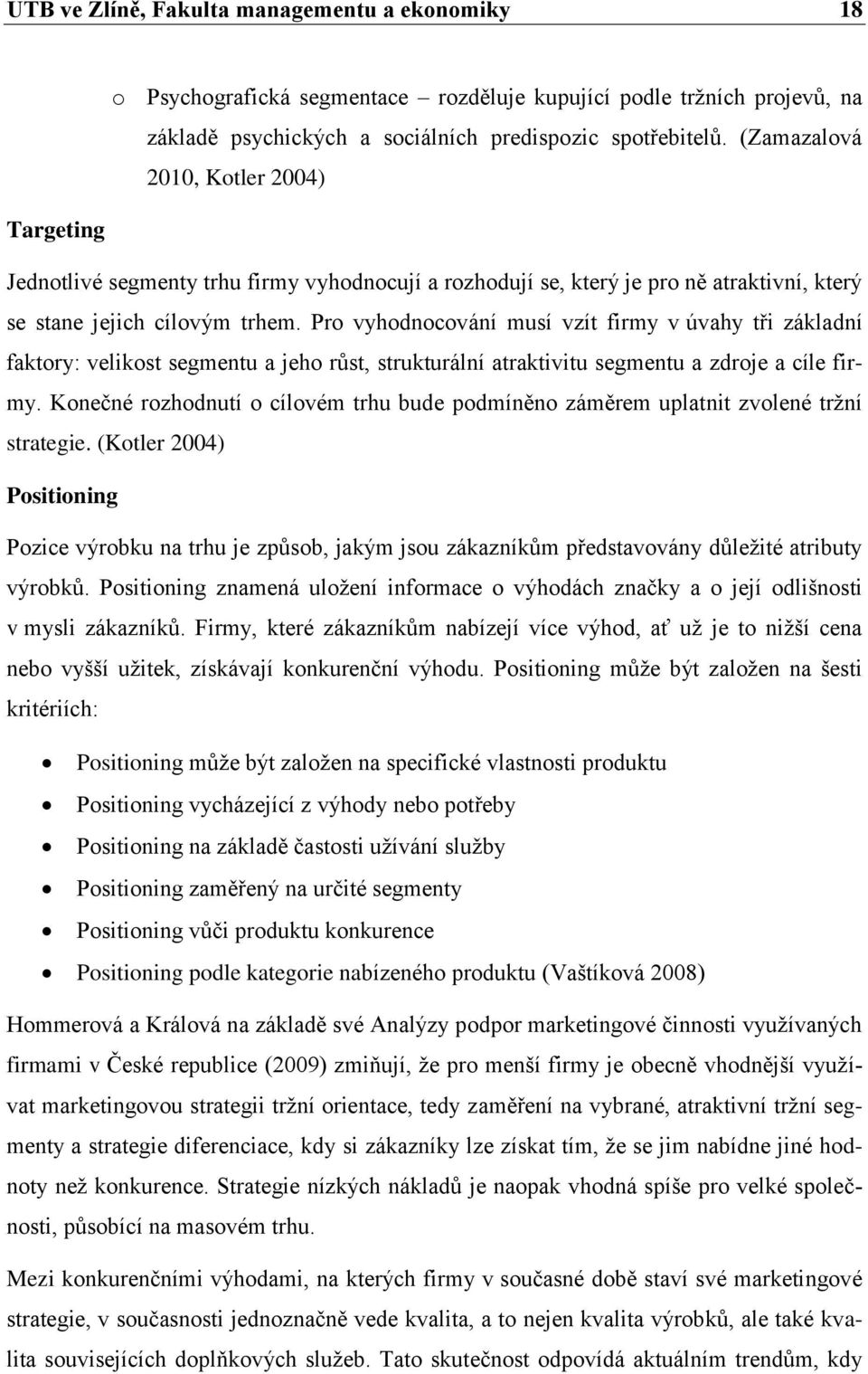 Pro vyhodnocování musí vzít firmy v úvahy tři základní faktory: velikost segmentu a jeho růst, strukturální atraktivitu segmentu a zdroje a cíle firmy.