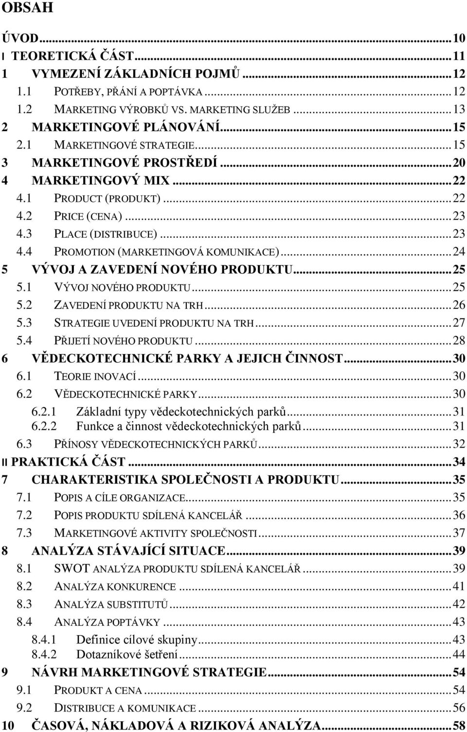 .. 24 5 VÝVOJ A ZAVEDENÍ NOVÉHO PRODUKTU... 25 5.1 VÝVOJ NOVÉHO PRODUKTU... 25 5.2 ZAVEDENÍ PRODUKTU NA TRH... 26 5.3 STRATEGIE UVEDENÍ PRODUKTU NA TRH... 27 5.4 PŘIJETÍ NOVÉHO PRODUKTU.