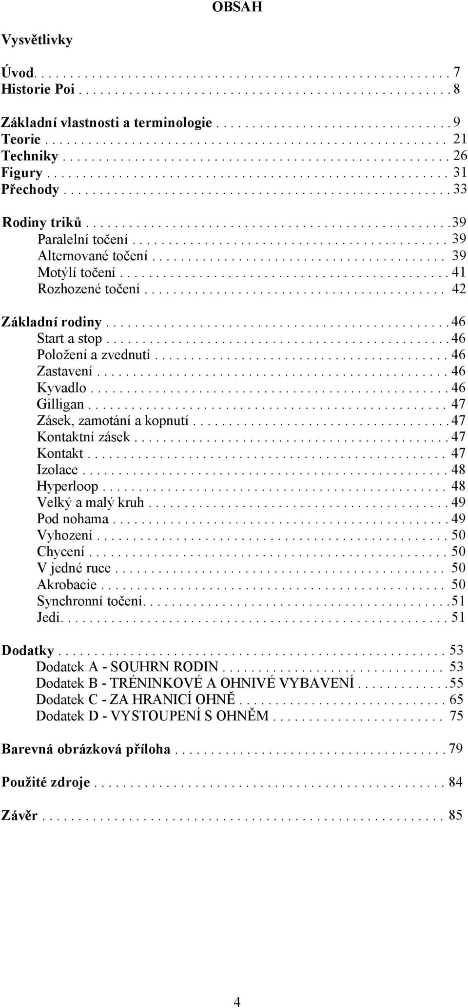 ..................................................... 33 Rodiny triků...................................................39 Paralelní točení............................................ 39 Alternované točení.