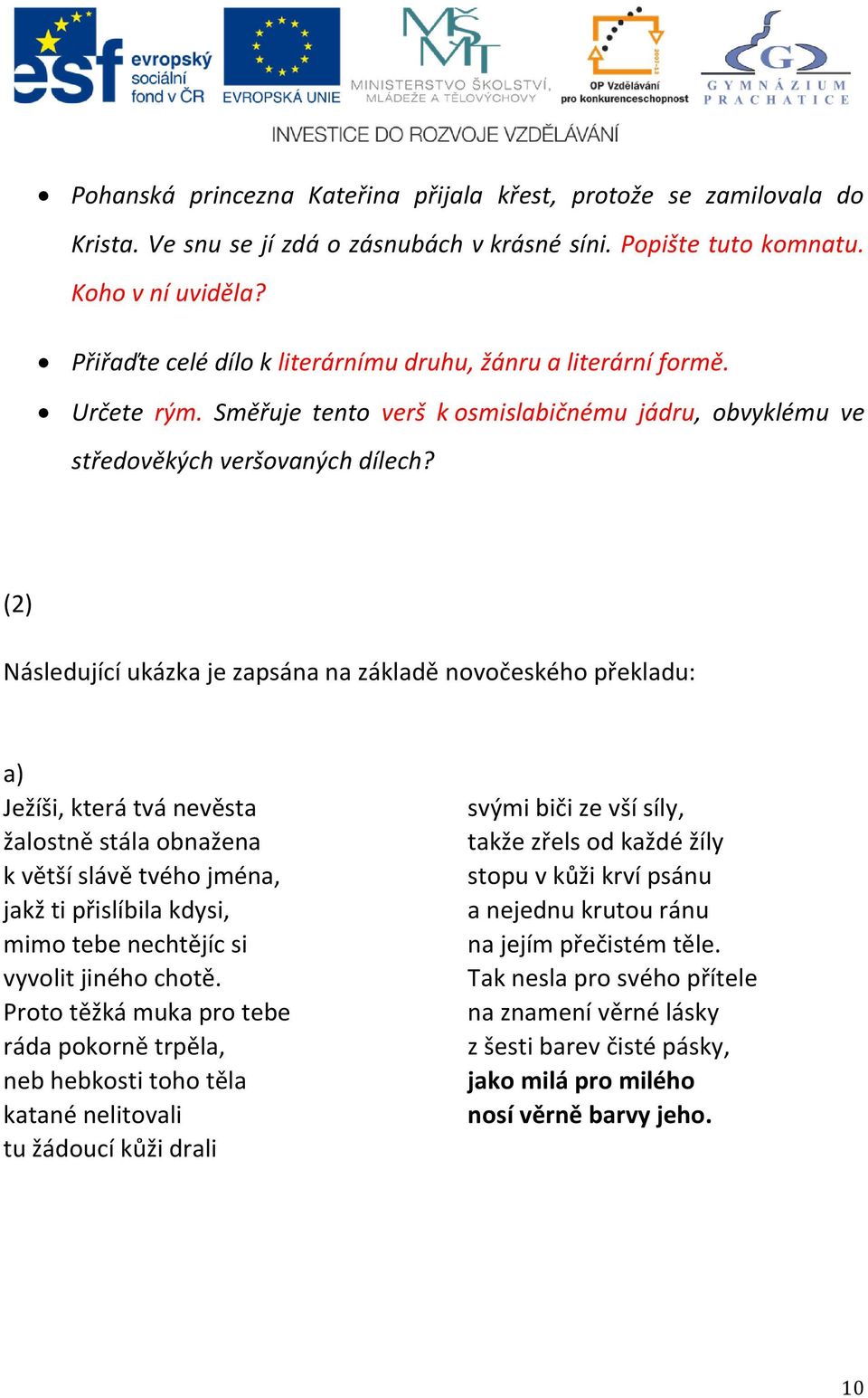 (2) Následující ukázka je zapsána na základě novočeského překladu: a) Ježíši, která tvá nevěsta žalostně stála obnažena k větší slávě tvého jména, jakž ti přislíbila kdysi, mimo tebe nechtějíc si