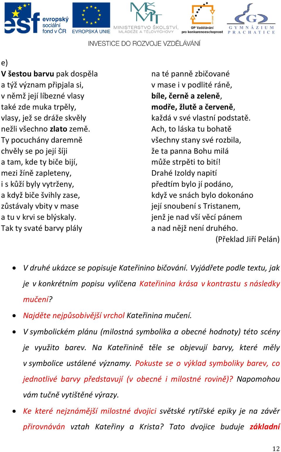 Tak ty svaté barvy plály na té panně zbičované v mase i v podlité ráně, bíle, černě a zeleně, modře, žlutě a červeně, každá v své vlastní podstatě.