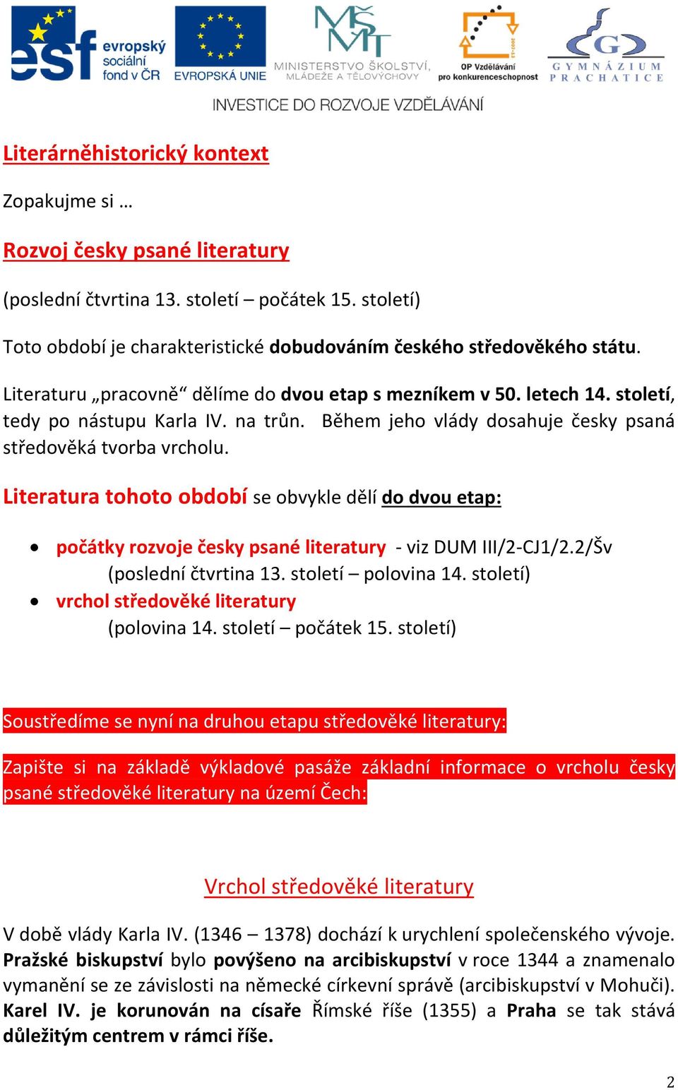 Literatura tohoto období se obvykle dělí do dvou etap: počátky rozvoje česky psané literatury - viz DUM III/2-CJ1/2.2/Šv (poslední čtvrtina 13. století polovina 14.